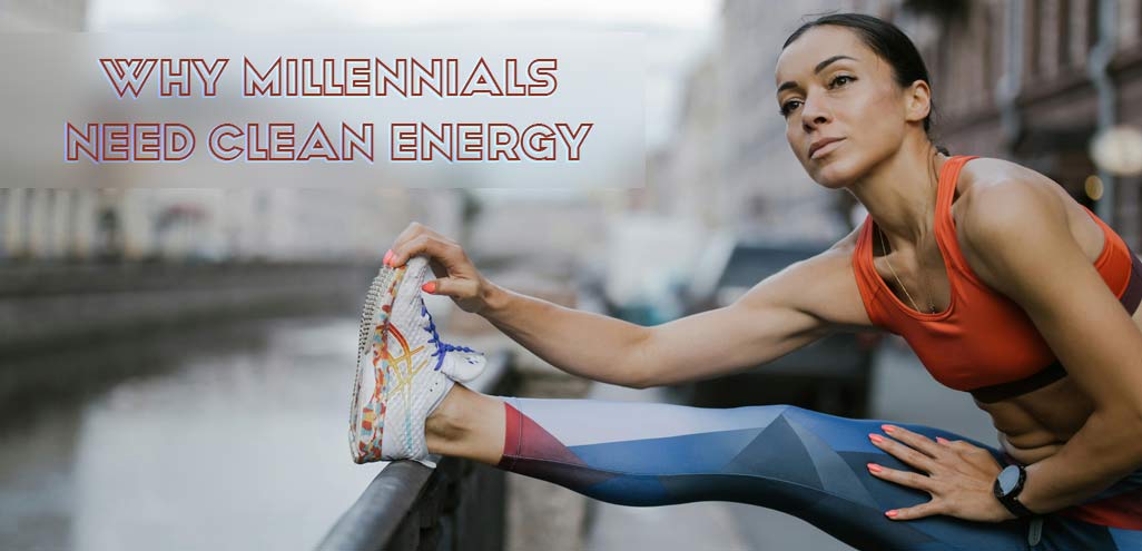 Why Millennials Need Clean Energy